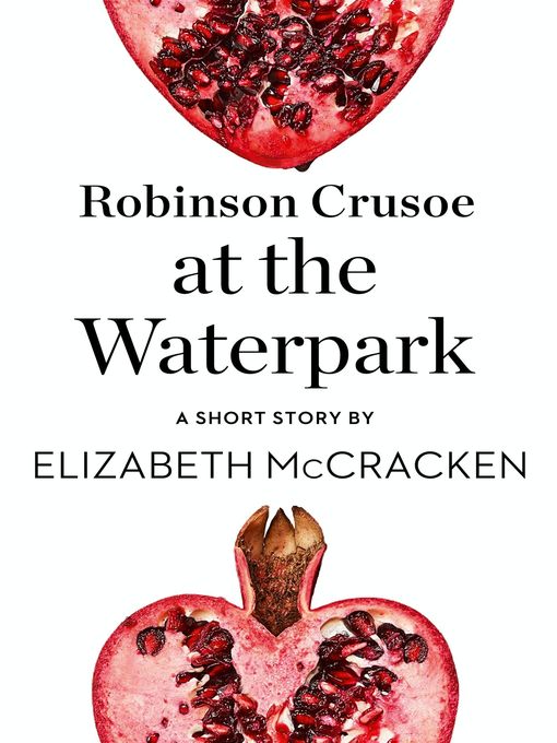 Title details for Robinson Crusoe at the Waterpark by Elizabeth McCracken - Wait list